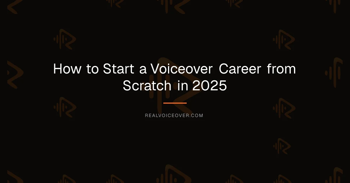 How to Start a Voiceover Career from Scratch in 2025 — RealVoiceover.com