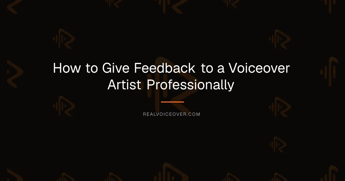 How to Give Feedback to a Voiceover Artist Professionally — RealVoiceover.com